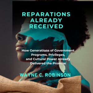 Reparations Received: How Generations of Government Programs, Privileges, and Cultural Power Already Delivered the Promise